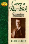 Carry a Big Stick: The Uncommon Heroism of Theodore Roosevelt - George Grant