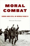 Moral Combat: Good and Evil in World War II - Michael Burleigh