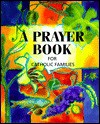 A Prayer Book for Catholic Families - Christopher Anderson, Susan G. Anderson