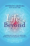 Life & Beyond: A Medium's Guide to Dealing with Loss and Making Contact - Anthony Grzelka