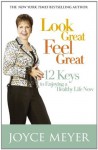 Look Great, Feel Great: 12 keys to enjoying a healthy life now - Joyce Meyer