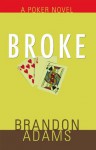 Broke:A Poker Novel - Brandon Adams