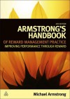 Armstrong's Handbook of Reward Management Practice: Improving Performance through Reward - Michael Armstrong