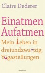 Einatmen. Aufatmen.: Mein Leben in dreiundzwanzig Yogastellungen (German Edition) - Claire Dederer, Christiane Burkhardt