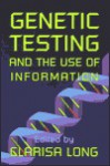 Genetic Testing and the Use of Information - Clarisa Long