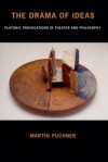 The Drama of Ideas: Platonic Provocations in Theater and Philosophy - Martin Puchner