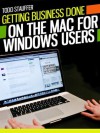 Getting Business Done on the Mac for Windows Users: With tips on migrating Windows Mail and Outlook, word-processing options, spreadsheets and more. (Tech 101 Kindle Book Series) - Todd Stauffer