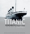 Titanic Remembered: 1912 - 2012 - Beau Riffenburgh