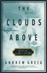 The Clouds Above: A Novel of Love and War - Andrew Greig