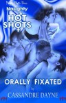 Orally Fixated (Naughty Hot Shots) - Cassandre Dayne, Shane Willis