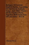 Reliques of Ancient English Poetry, Consisting of Old Heroic Ballads, Songs, and Other Pieces of Our Earlier Poets, Together with Some Few of Later Da - Thomas Percy