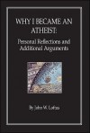 Why I Became an Atheist: Personal Reflections and Additional Arguments - John W. Loftus