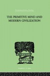 The Primitive Mind and Modern Civilization - Charles Roberts Aldrich