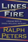 Lines of Fire: A Renegade Writes on Strategy, Intelligence, and Security - Ralph Peters