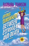 Living Somewhere Between Estrogen and Death - Barbara Johnson