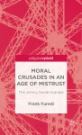 Moral Crusades in an Age of Mistrust: The Jimmy Savile Scandal - Frank Furedi