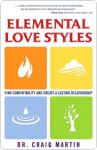 Elemental Love Styles: Find Compatibility and Create a Lasting Relationship - Craig Martin