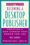 Second Lives: Becoming A Desktop Publisher: Becoming A Desktop Publisher - Bill Harris