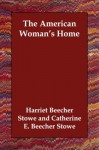 The American Woman's Home - Harriet Beecher Stowe