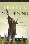 Freedom from Performing: Grace in an Applause-Driven World - Becky Harling