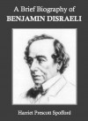 A Brief Biography of Benjamin Disraeli (Annotated) - Harriet Prescott Spofford