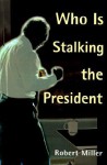 Who is Stalking the President - Robert Miller