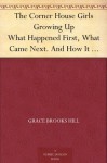 The Corner House Girls Growing Up What Happened First, What Came Next. And How It Ended - Grace Brooks Hill, Robert Emmett Owen