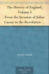 The History of England, Vol 1 From the Invasion of Julius Caesar to the Revolution in 1688 - David Hume