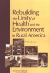 Rebuilding the Unity of Health and the Environment in Rural America: Workshop Summary - Iom, Christine Coussens, James Merchant, Dalia Gilbert