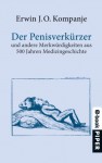 Der Penisverkürzer: und andere Merkwürdigkeiten aus 500 Jahren Medizingeschichte (German Edition) - Erwin J. O. Kompanje, Eva Schweikart