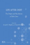 Life After Debt: The Origins and Resolutions of Debt Crisis - Joseph E. Stiglitz, Daniel Heymann