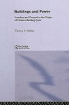 Buildings and Power: Freedom and Control in the Origin of Modern Building Types - Thomas A. Markus