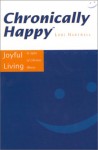 Chronically Happy: Joyful Living In Spite Of Chronic Illness - Lori Hartwell