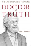 Doctor of Truth: The Life of David R. Hawkins - Scott Jeffrey