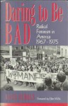 Daring to Be Bad: Radical Feminism in America, 1967-1975 - Alice Echols