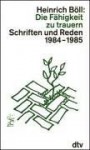 Die Fähigkeit zu trauern: Schriften und Reden, 1983-1985 - Heinrich Böll