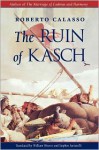 The Ruin of Kasch - Roberto Calasso, William Weaver, Stephen Sartarelli