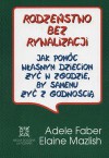 Rodzeństwo bez rywalizacji - Adele Faber, Elaine Mazlish