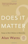 Does It Matter? Essays on Man's Relation to Materiality - Alan Wilson Watts