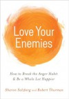 Love Your Enemies: How to Break the Anger Habit & Be a Whole Lot Happier - Sharon Salzberg, Robert A.F. Thurman