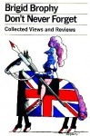 Don't Never Forget : Collected Views and Reviews - Brigid Brophy