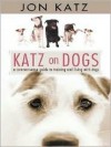 Katz on Dogs: A Commonsense Guide to Training and Living with Dogs - Jon Katz