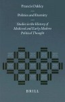 Politics and Eternity: Studies in the History of Medieval and Early-Modern Political Thought - Francis Oakley