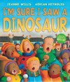 I'm Sure I Saw a Dinosaur - Jeanne Willis, Adrian Reynolds