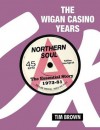 The Wigan Casino Years: Northern Soul the Essential Story 1973-81 - Tim Brown