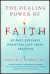 The Healing Power of Faith: Science Explores Medicine's Last Great Frontier - Harold G. Koenig