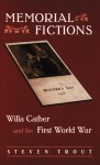 Memorial Fictions: Willa Cather and the First World War - Steven Kirk Trout