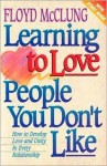 Learning to Love People You Don't Like: How to Develop Love and Unity in Every Relationship - Floyd McClung