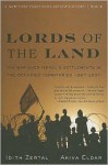 Lords of the Land: The War Over Israel's Settlements in the Occupied Territories, 1967-2007 - Idith Zertal, Akiva Eldar