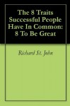 The 8 Traits Successful People Have In Common: 8 To Be Great - Richard St. John